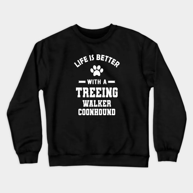 Treeing walker coonhound - Life is better with a treeing walker coonhound Crewneck Sweatshirt by KC Happy Shop